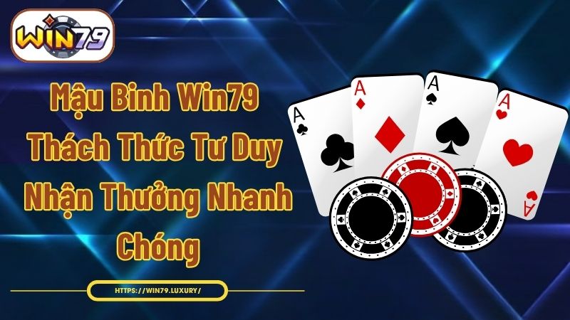 Mậu Binh Win79 - Thách Thức Tư Duy, Nhận Thưởng Nhanh Chóng